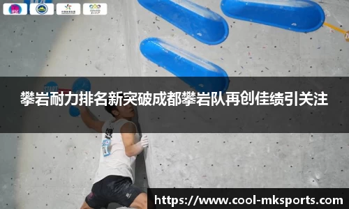 攀岩耐力排名新突破成都攀岩队再创佳绩引关注